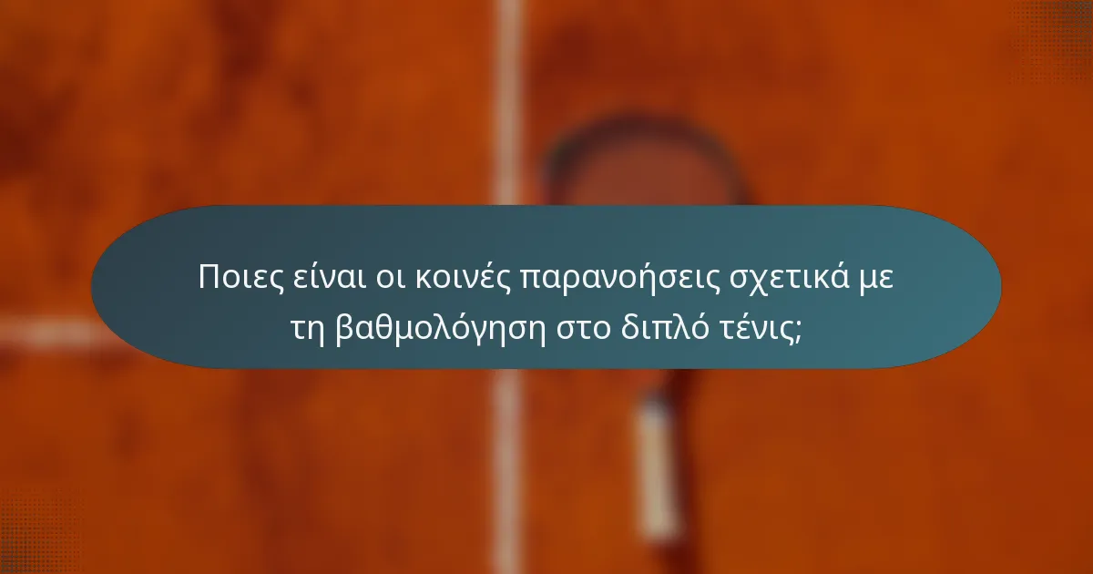 Ποιες είναι οι κοινές παρανοήσεις σχετικά με τη βαθμολόγηση στο διπλό τένις;