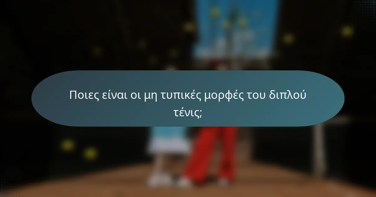 Ποιες είναι οι μη τυπικές μορφές του διπλού τένις;
