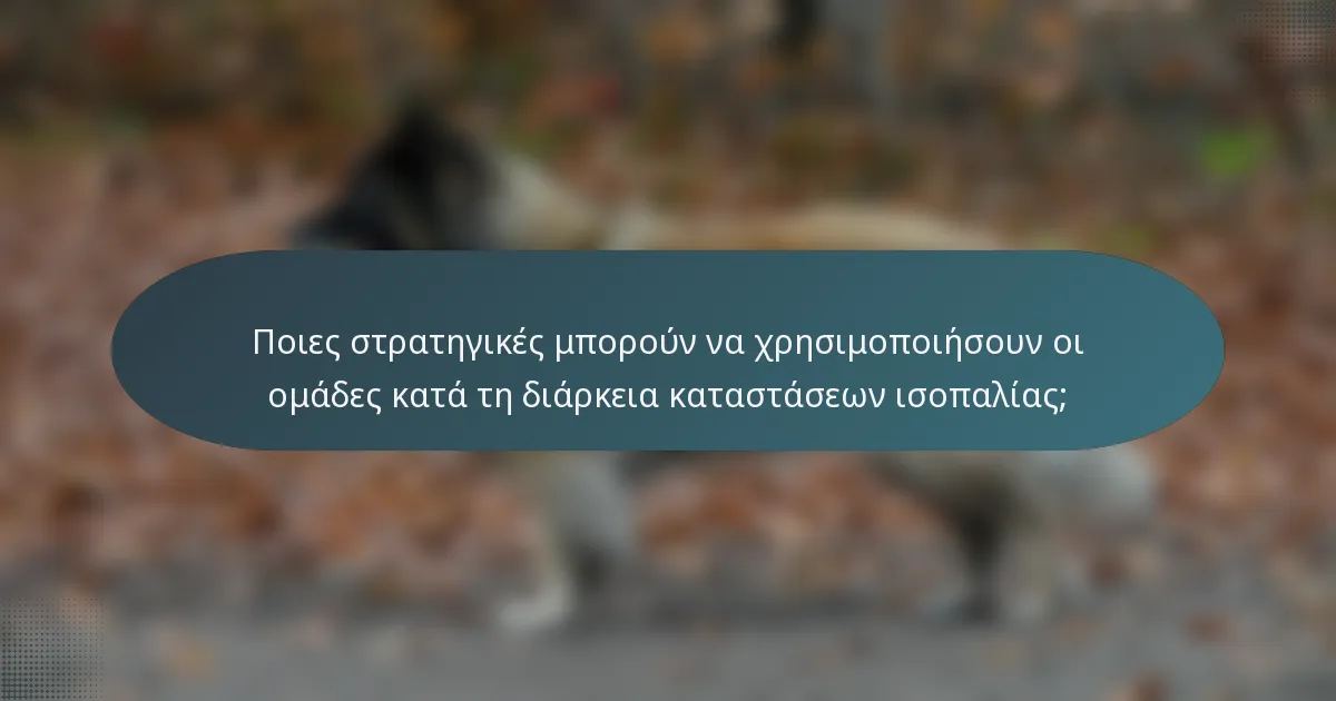 Ποιες στρατηγικές μπορούν να χρησιμοποιήσουν οι ομάδες κατά τη διάρκεια καταστάσεων ισοπαλίας;