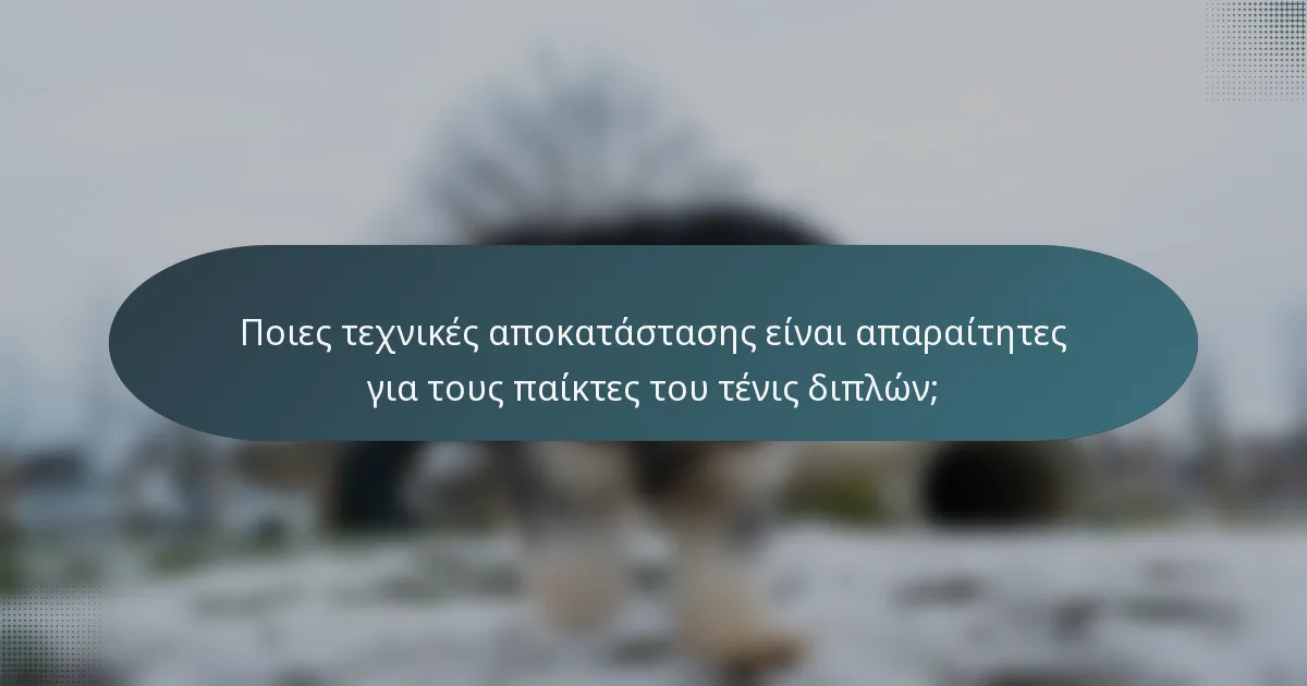 Ποιες τεχνικές αποκατάστασης είναι απαραίτητες για τους παίκτες του τένις διπλών;