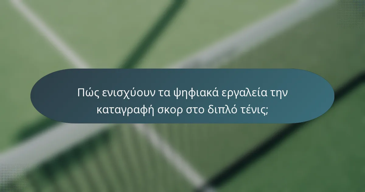 Πώς ενισχύουν τα ψηφιακά εργαλεία την καταγραφή σκορ στο διπλό τένις;